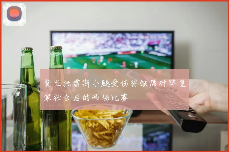 费兰托雷斯小腿受伤将缺席对阵皇家社会后的两场比赛