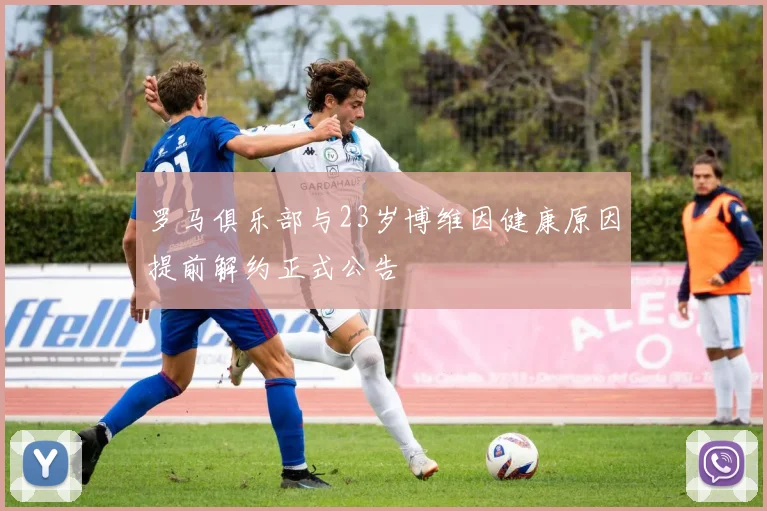 罗马俱乐部与23岁博维因健康原因提前解约正式公告